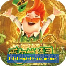 fatal model barra mansa